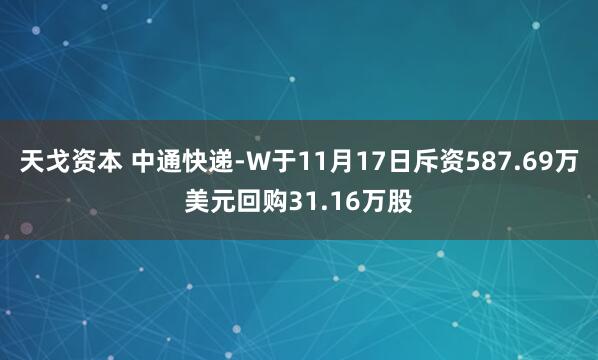 天戈资本 中通快递-W于11月17日斥资587.69万美元回购31.16万股